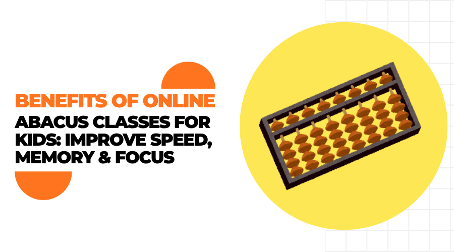 Benefits of Online Abacus Classes for Kids: Improve Speed, Memory &&nbsp;Focus